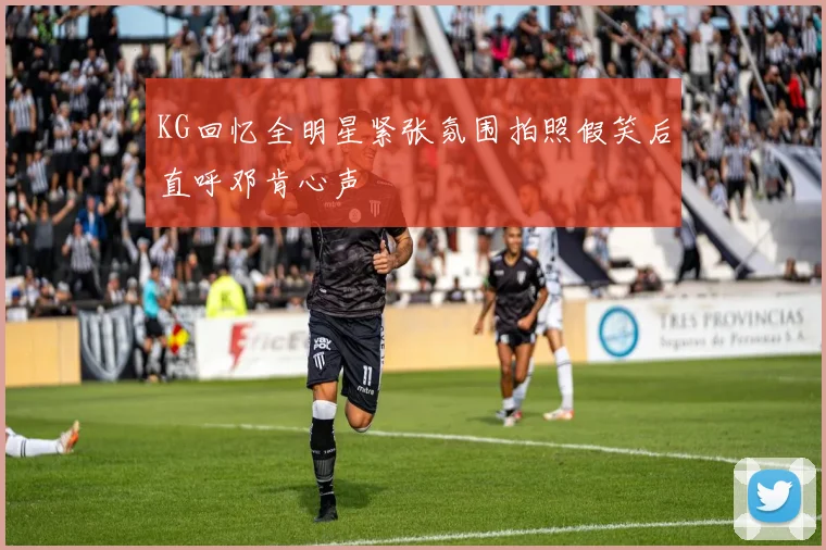 KG回忆全明星紧张氛围拍照假笑后直呼邓肯心声