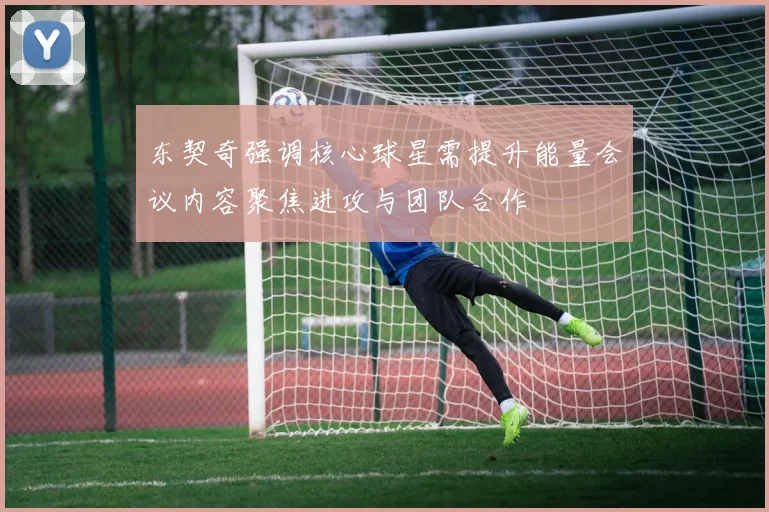 东契奇强调核心球星需提升能量会议内容聚焦进攻与团队合作